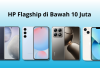 5 Smartphone Flagship Paling Worth It di Bawah Rp10 Juta (Update 2025)